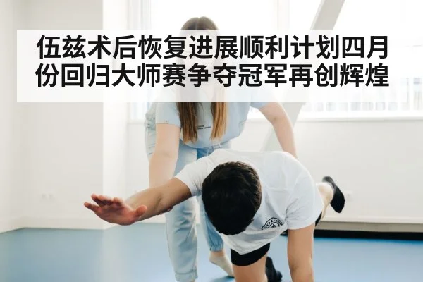 伍兹术后恢复进展顺利计划四月份回归大师赛争夺冠军再创辉煌